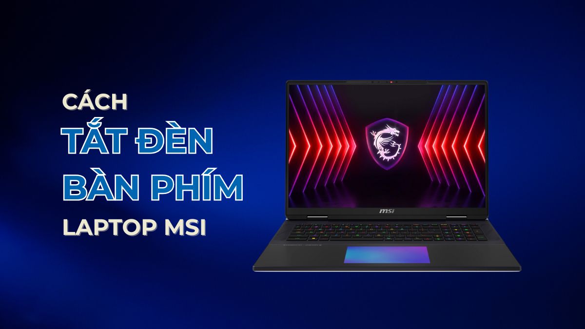 Cách tắt đèn bàn phím laptop MSI trên tất cả các dòng máy